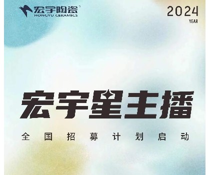 宏宇陶瓷星主播招募計劃啟動！全國4000+旗艦店直招！