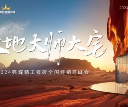 大地·大師·大宅 | 2024強(qiáng)輝精工瓷磚全國(guó)經(jīng)銷商峰會(huì)圓滿舉辦！