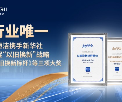 新華社點贊，行業(yè)唯一！恒潔攜手新華社推進國貨煥新，榮膺“以舊換新”標桿